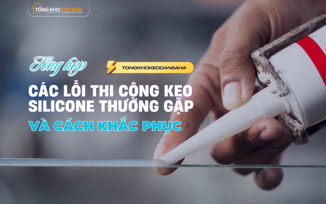 Các lỗi thi công keo silicone thường gặp
