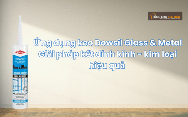 Ứng dụng keo Dowsil Glass & Metal