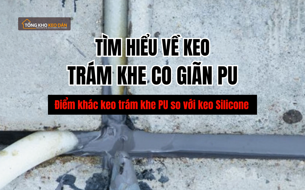 Tìm hiểu về keo trám khe co giãn PU