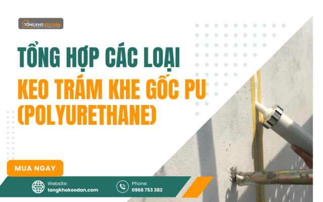 Tổng hợp các loại keo trám khe gốc PU (Polyurethane)