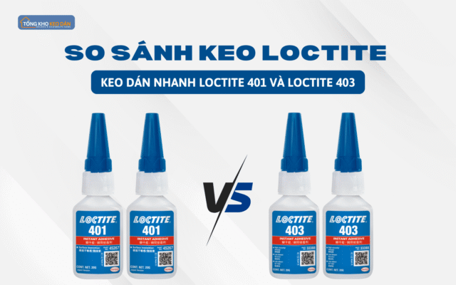 Phân biệt keo loctite 401 và keo loctite 403